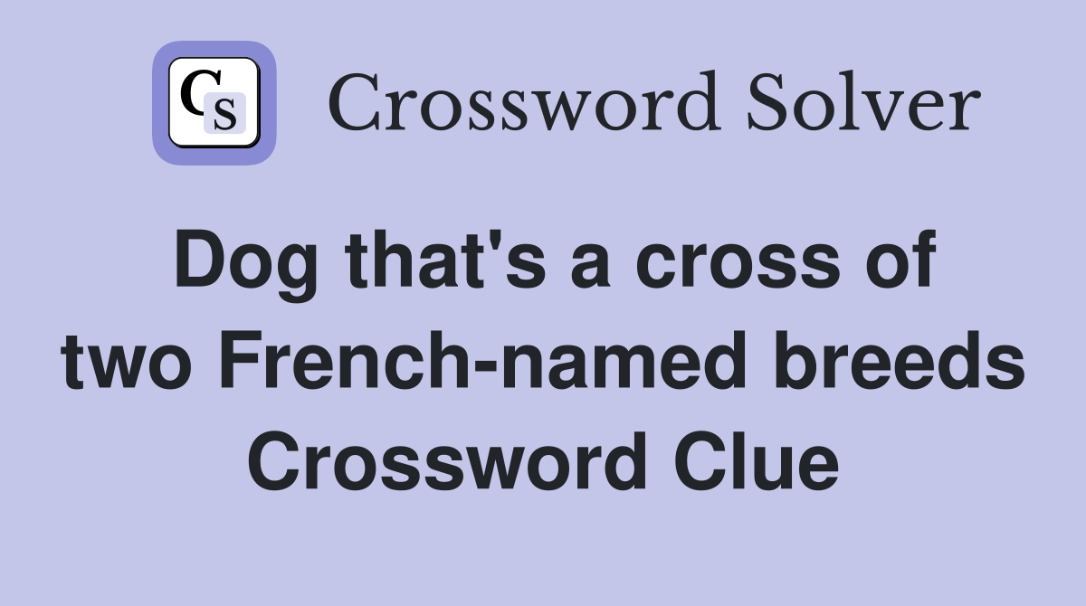 Dog that's a cross of two Frenchnamed breeds Crossword Clue Answers